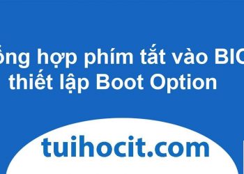 Tổng Hợp Phím Tắt Vào BIOS và Boot Option Của Các Hãng Máy Tính